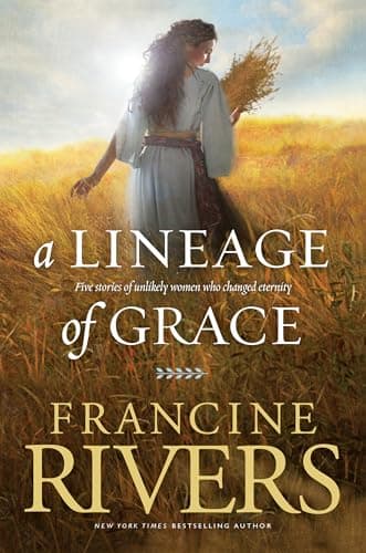 Book cover for A Lineage of Grace: Biblical Stories of 5 Women in the Lineage of Jesus - Tamar, Rahab, Ruth, Bathsheba, & Mary (Historical Christian Fiction with In-Depth Bible Studies) by Rivers, Francine