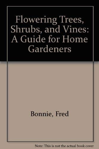 Book cover for Flowering Trees, Shrubs, and Vines: A Guide for Home Gardeners by Bonnie, Fred