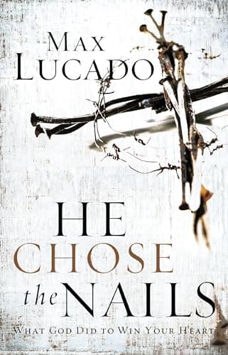 Book cover for He Chose the Nails: What God Did to Win Your Heart by Lucado, Max