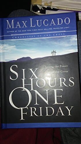 Six Hours One Friday: Living in the Power of the Cross (Chronicles of the Cross)