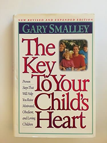 Book cover for The Key to Your Child's Heart: Proven Steps That Will Help You Raise Motivated, Obedient, and Loving Children by Smalley, Gary