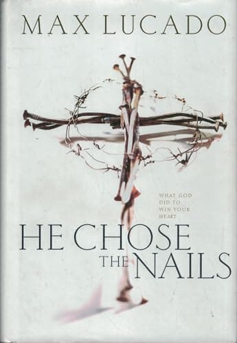 Book cover for He Chose The Nails: What God did to Win Your Heart by Lucado, Max