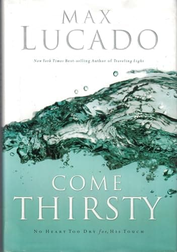 Book cover for Come Thirsty: No Heart Too Dry for His Touch by Lucado, Max