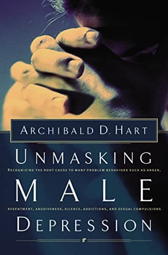 Book cover for Unmasking Male Depression: Recognizing the Root Cause to Many Problem Behaviors Such as Anger, Resentment, Abusiveness, Silence, Addictions, and Sexual Compulsiveness by Hart, Archibald D.