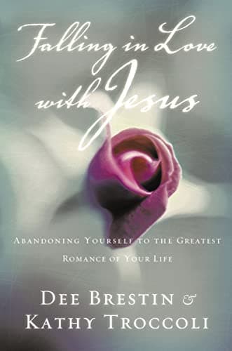 Book cover for Falling In Love With Jesus Abandoning Yourself To The Greatest Romance Of Your Life by Brestin, Troccoli