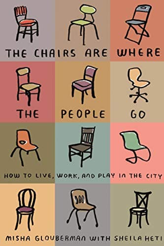 Book cover for The Chairs Are Where the People Go: How to Live, Work, and Play in the City by Glouberman, Misha