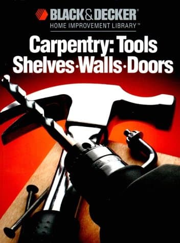 Carpentry: Tools Shelves, Walls, Doors (Black and Decker Home Improvement Library)