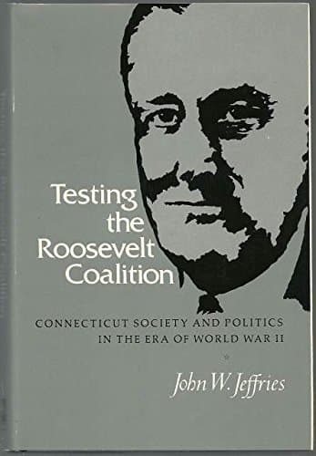 Book cover for Testing the Roosevelt coalition: Connecticut society and politics in the era of World War II (Twentieth-century America series) by Jeffries, John W