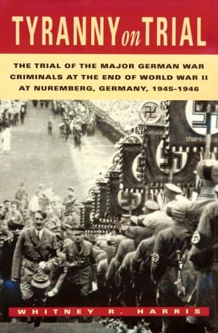 Book cover for Tyranny on Trial: The Trial of the Major German War Criminals at the End of World War II at Nuremberg, Germany, 1945 1946 by Harris, Whitney