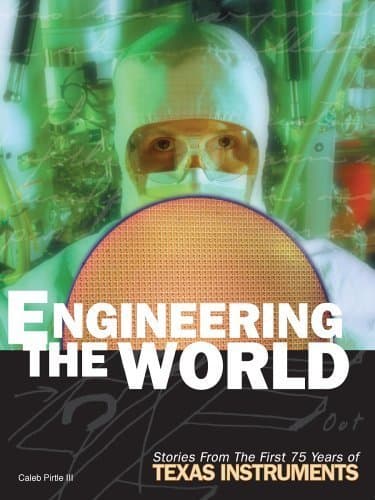 Book cover for Engineering The World: Stories From The First 75 Years Of Texas Instruments by Caleb Pirtle III