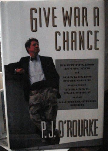 Book cover for Give War a Chance: Eyewitness Accounts of Mankind's Struggle Against Tyranny, Injustice and Alcohol-Free Beer by O'Rourke, P. J.