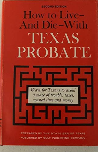 How to live and die with Texas probate: Here's a comprehensive treatment of how every Texan can save money, trouble, time, and taxes
