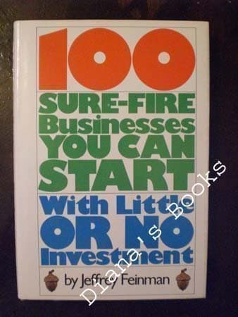 Book cover for 100 sure-fire businesses you can start with little or no investment: The opportunity guide to starting part-time businesses and building financial independence by Feinman, Jeffrey
