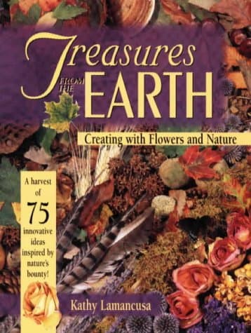 Book cover for Treasures from the Earth: Creating With Flowers and Nature by Lamancusa, Kathy