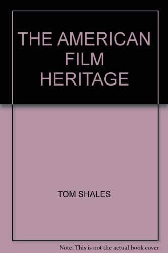 Book cover for The American film heritage;: Impressions from the American Film Institute archives, by Shales, Tom