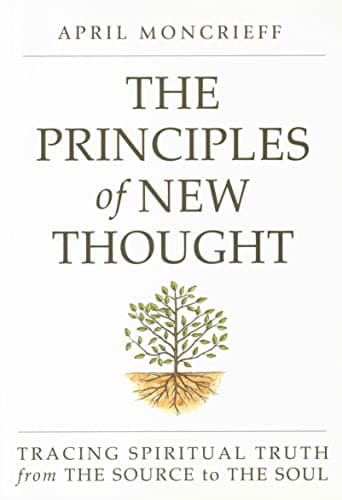 Book cover for THE PRINCIPLES OF NEW THOUGHT: Tracing Spiritual Truth from The Source to The Soul by Moncrieff, April