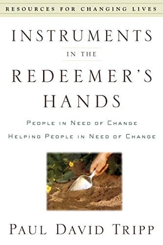 Book cover for Instruments in the Redeemer's Hands: People in Need of Change Helping People in Need of Change (Resources for Changing Lives) by Tripp, Paul David
