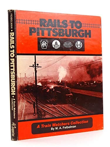 Book cover for Rails to Pittsburgh: Steam, Diesel, and Electrics in Pittsburgh, Pennsylvania & the East, 1945-1970 by W. A. Feibelman