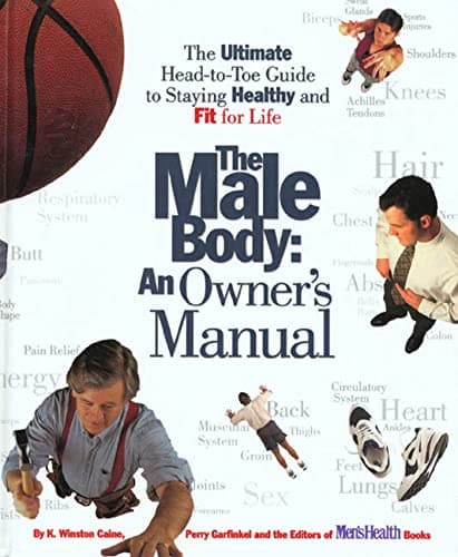 Book cover for The Male Body: An Owner's Manual: The Ultimate Head-to-Toe Guide to Staying Healthy and Fit for Life by Caine, Kenneth Winston