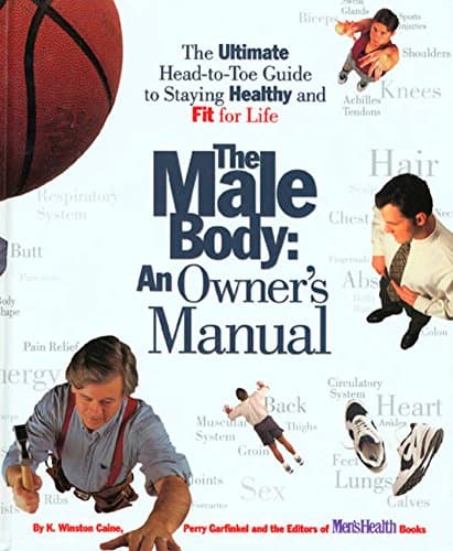 Book cover for The Male Body: An Owner's Manual: The Ultimate Head-to-Toe Guide to Staying Healthy and Fit for Life by Caine, Kenneth Winston