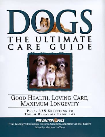 Dogs: The Ultimate Care Guide : Good Health, Loving Care, Maximum Longevity