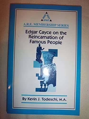 Edgar Cayce on the Reincarnation of Famous People: Mind Body Spirit (A.R.E. Membership Series)