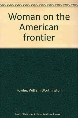 Book cover for Woman on the American frontier by Fowler, William Worthington
