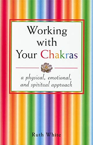 Book cover for Working With Your Chakras: A Physical, Emotional, & Spiritual Approach by White, Ruth