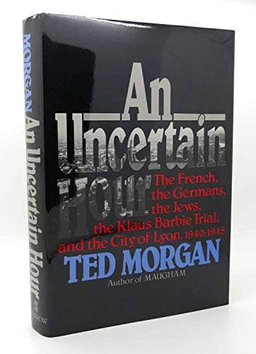Book cover for An Uncertain Hour: The French, the Germans, the Jews, the Klaus Barbie Trial, and the City of Lyon, 1940-1945 by Morgan, Ted
