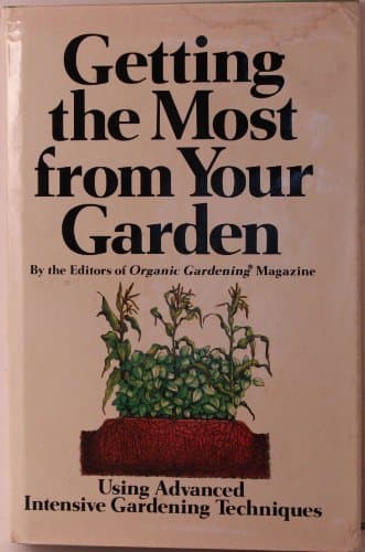 Book cover for Getting the most from your garden, using advanced intensive gardening techniques by Editors Of Organic Gardening Magazine