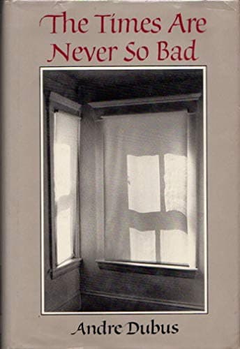 Book cover for The Times Are Never So Bad by Dubus, Andre