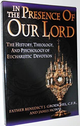 Book cover for In the Presence of Our Lord: The History, Theology, and Psychology of Eucharistic Devotion by Groeschel, Benedict J.