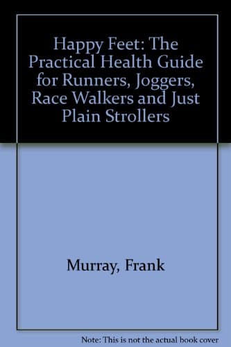 Happy Feet: The Practical Health Guide for Runners, Joggers, Race Walkers and Just Plain Strollers
