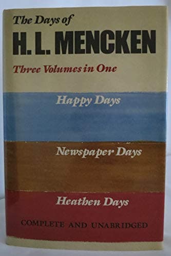 The Days of H.L. Mencken: Three Volumes In One: Happy Days Newspaper Days Heathen Days
