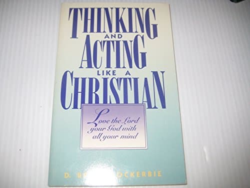 Thinking and Acting Like a Christian: Love the Lord Your God With All Your Mind
