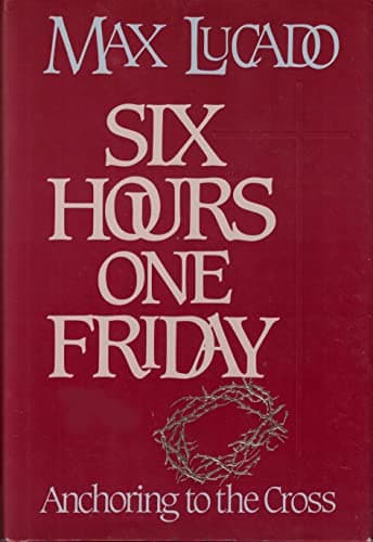 Book cover for Six Hours One Friday: Anchoring to the Cross (Chronicles of the Cross) by Lucado, Max
