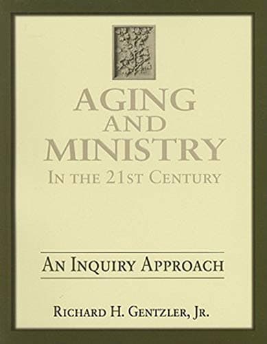 Book cover for Aging and Ministry in the 21st Century: An Inquiry Approach by Richard H. Gentzler, Jr.