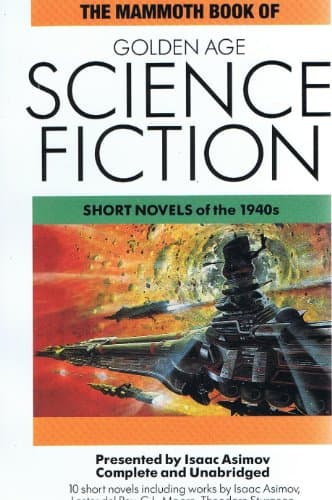 Book cover for The Mammoth Book of Golden Age Science Fiction: Short Novels of the 1940's by Asimov, Waugh & Greenberg