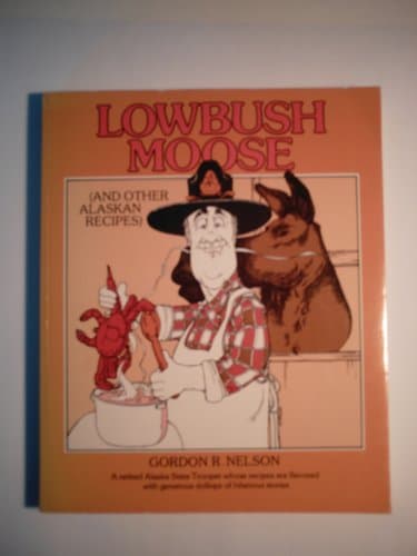 Book cover for Lowbush Moose (And Other Alaskan Recipes) by Nelson, Gordon R.