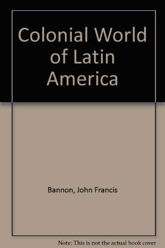 Book cover for The colonial world of Latin America (The World of Latin America series) by Bannon, John Francis