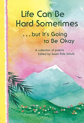 Book cover for Life Can Be Hard Sometimes ...but It's Going to Be Okay : A Collection of Poems by Susan Polis Schutz