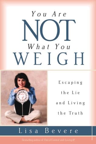 Book cover for You Are Not What You Weigh: Escaping the Lie and Living the Truth by Bevere, Lisa