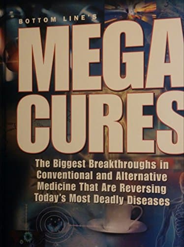 Book cover for Bottom Line's Mega Cures The Biggest Breakthroughs In Conventional And Alternative Medicine That Are Reversing Today's Most Deadly Diseases by Bottom Line Books