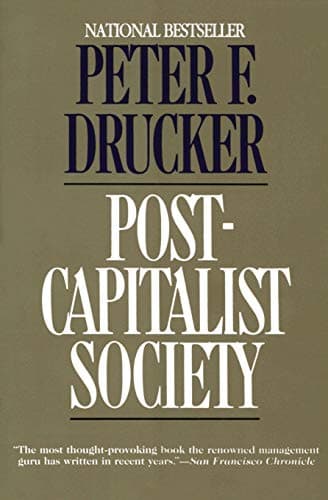 Book cover for Post-Capitalist Society: A Searching Analysis of How Knowledge Is Replacing Capital in Business and Politics by Drucker, Peter