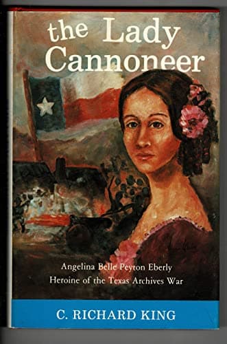Lady Cannoneer: A Biography of Angelina Belle Peyton Eberly, Heroine of Texas' Archives War
