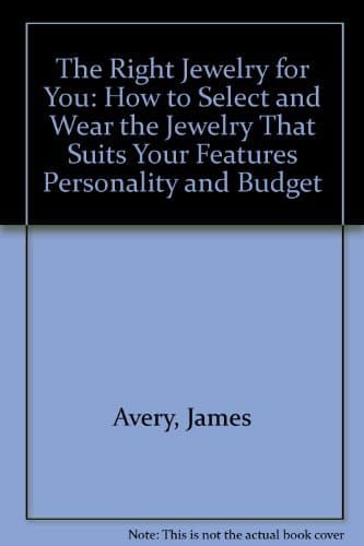 Book cover for The Right Jewelry for You: How to Select and Wear the Jewelry That Suits Your Features Personality and Budget by Avery, James