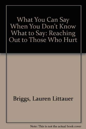 What You Can Say When You Don't Know What to Say: Reaching Out to Those Who Hurt