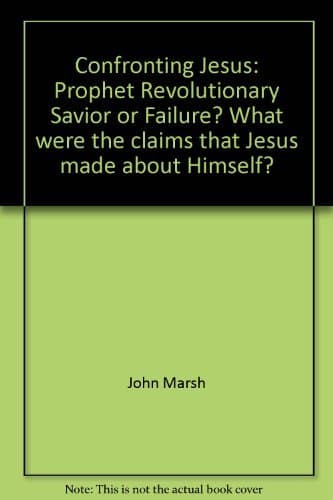 Book cover for Confronting Jesus: Prophet, Revolutionary, Savior, or Failure? What were the claims that Jesus made about Himself? by John Marsh