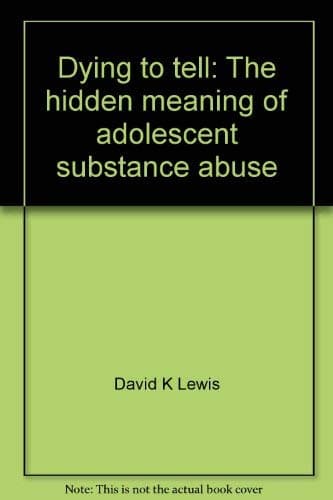 Book cover for Dying to tell: The hidden meaning of adolescent substance abuse by Lewis, David K