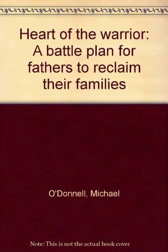 Book cover for Heart of the warrior: A battle plan for fathers to reclaim their families by O'Donnell, Michael